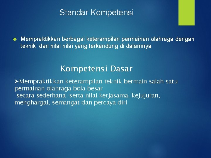Standar Kompetensi Mempraktikkan berbagai keterampilan permainan olahraga dengan teknik dan nilai yang terkandung di