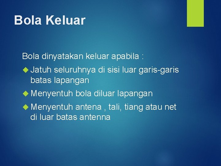 Bola Keluar Bola dinyatakan keluar apabila : Jatuh seluruhnya di sisi luar garis-garis batas