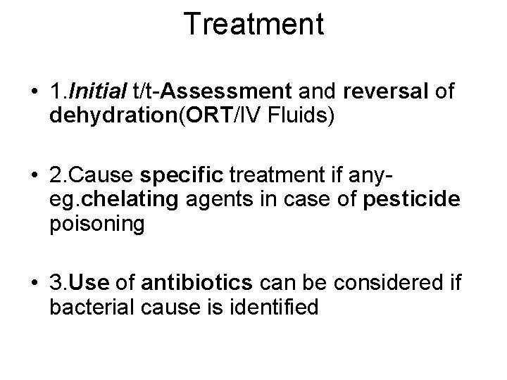 Treatment • 1. Initial t/t-Assessment and reversal of dehydration(ORT/IV Fluids) • 2. Cause specific