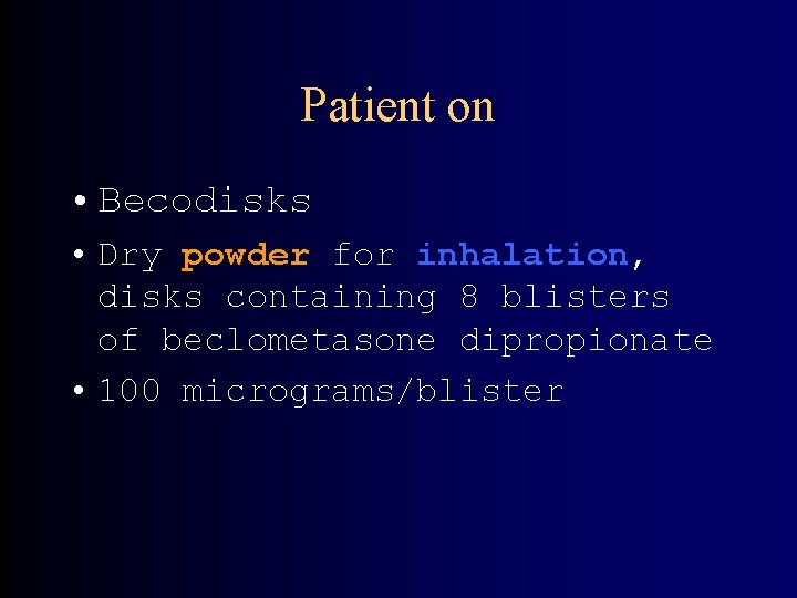 Patient on • Becodisks • Dry powder for inhalation, disks containing 8 blisters of