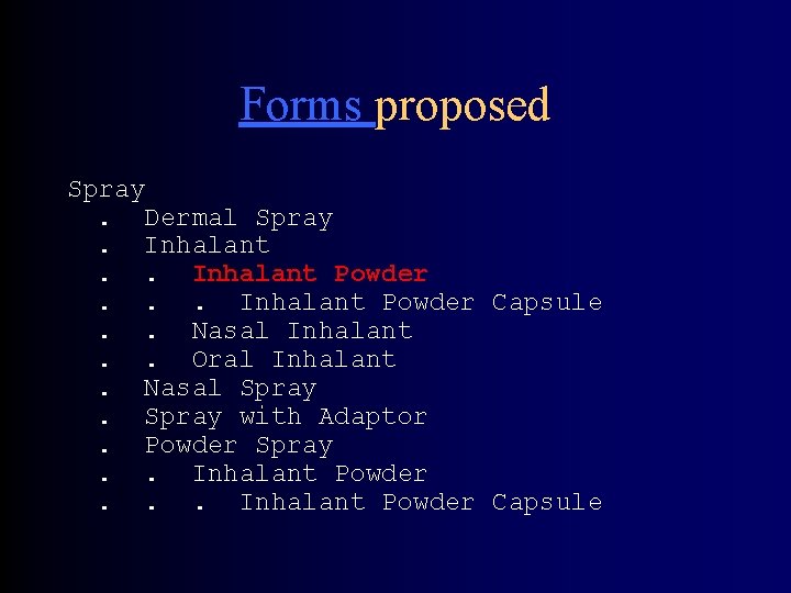 Forms proposed Spray. Dermal Spray. Inhalant Powder. . . Inhalant Powder Capsule. . Nasal