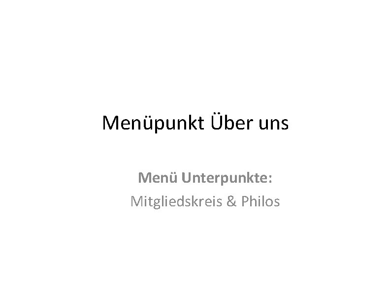 Menüpunkt Über uns Menü Unterpunkte: Mitgliedskreis & Philos 