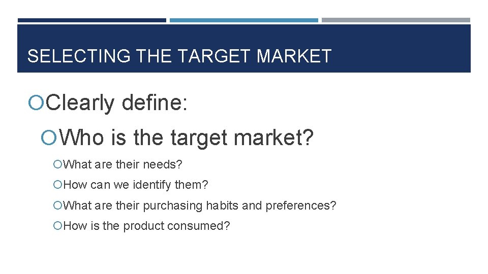 SELECTING THE TARGET MARKET Clearly define: Who is the target market? What are their