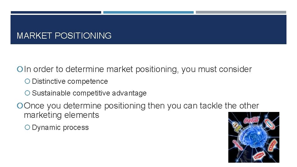 MARKET POSITIONING In order to determine market positioning, you must consider Distinctive competence Sustainable