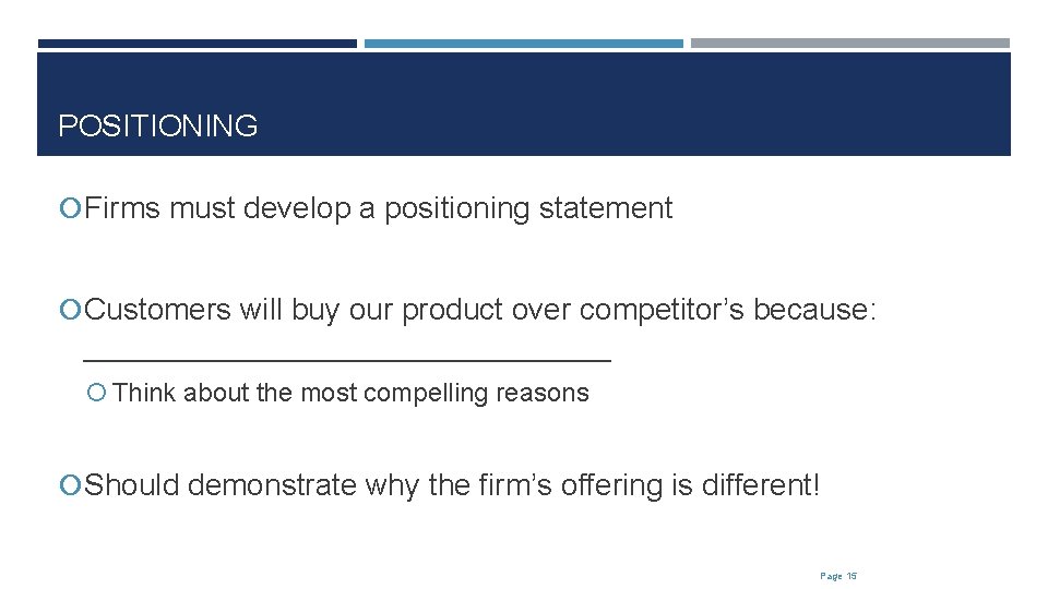 POSITIONING Firms must develop a positioning statement Customers will buy our product over competitor’s