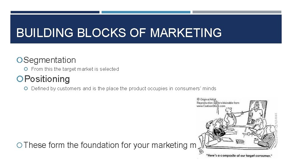 BUILDING BLOCKS OF MARKETING Segmentation From this the target market is selected Positioning Defined