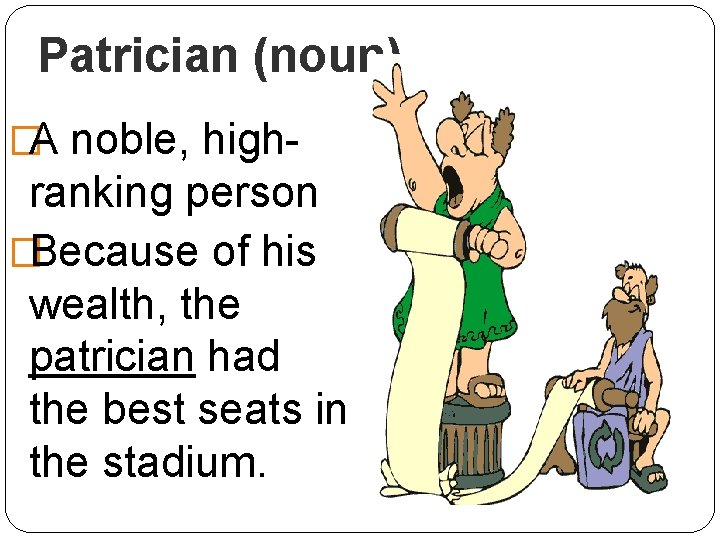 Patrician (noun) �A noble, high- ranking person �Because of his wealth, the patrician had