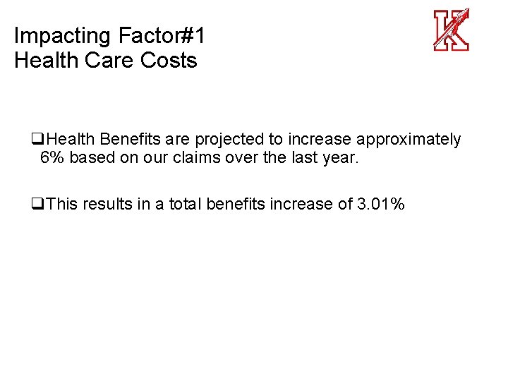 Impacting Factor#1 Health Care Costs q. Health Benefits are projected to increase approximately 6%