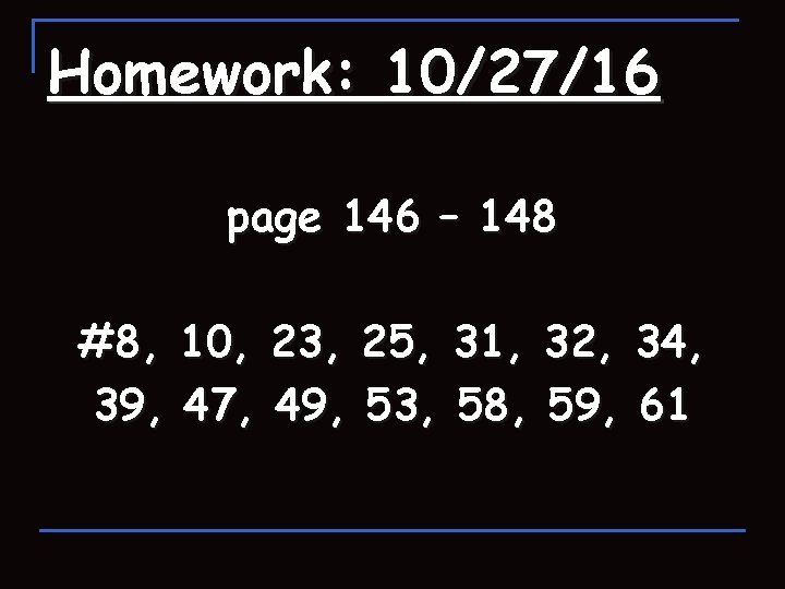 Homework: 10/27/16 page 146 – 148 #8, 10, 23, 25, 31, 32, 34, 39,
