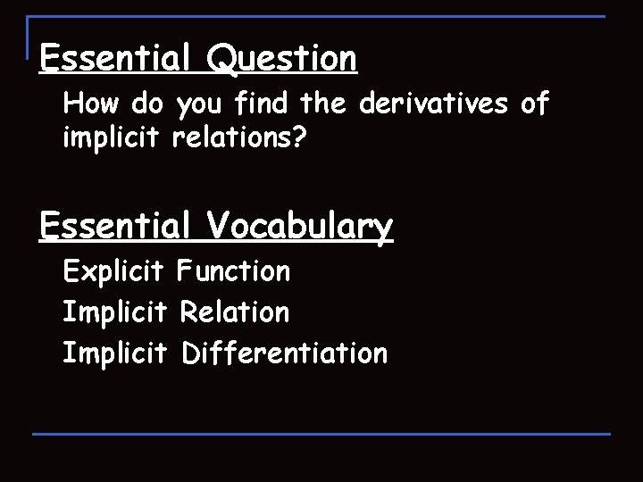 Essential Question How do you find the derivatives of implicit relations? Essential Vocabulary Explicit