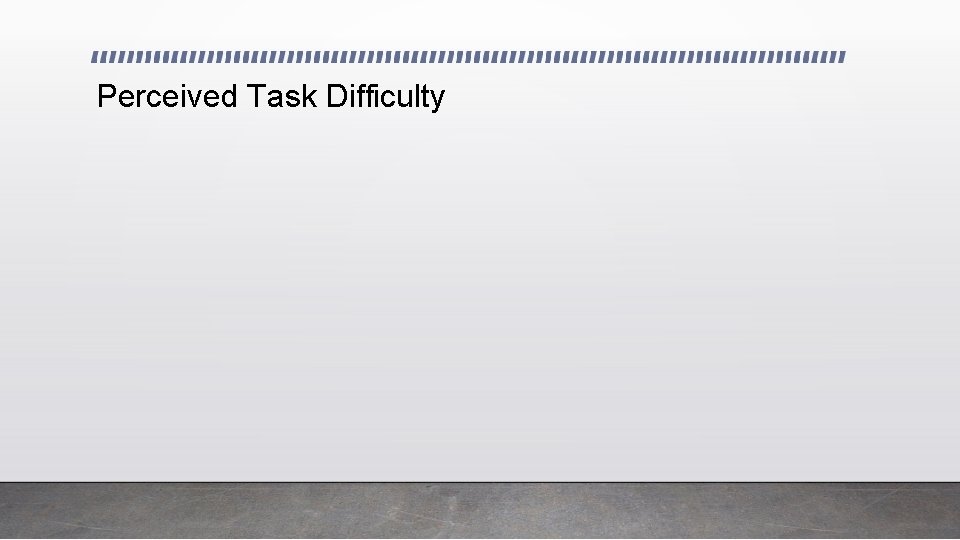 Perceived Task Difficulty 