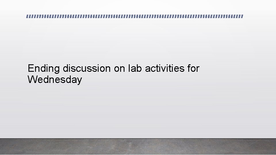 Ending discussion on lab activities for Wednesday 