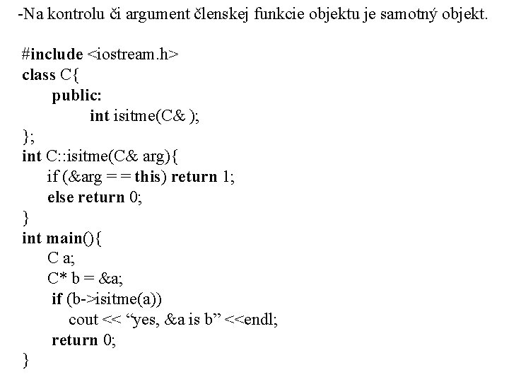 -Na kontrolu či argument členskej funkcie objektu je samotný objekt. #include <iostream. h> class