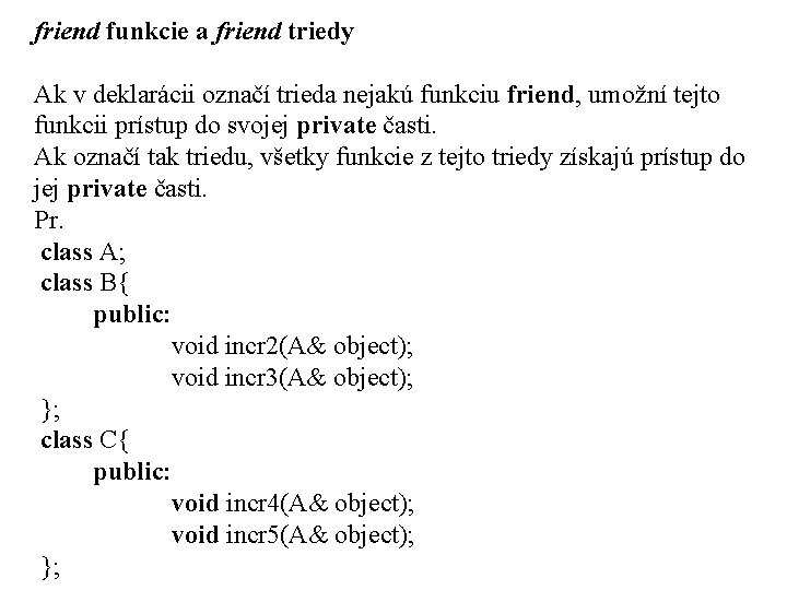 friend funkcie a friend triedy Ak v deklarácii označí trieda nejakú funkciu friend, umožní