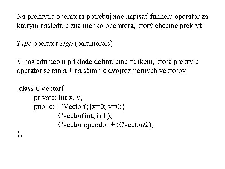 Na prekrytie operátora potrebujeme napísať funkciu operator za ktorým nasleduje znamienko operátora, ktorý chceme
