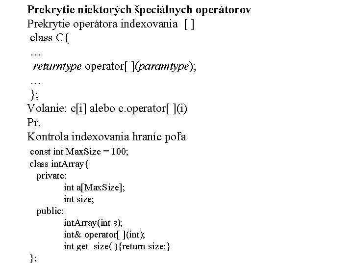 Prekrytie niektorých špeciálnych operátorov Prekrytie operátora indexovania [ ] class C{ … returntype operator[