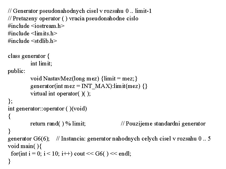 // Generator pseudonahodnych cisel v rozsahu 0. . limit-1 // Pretazeny operator ( )