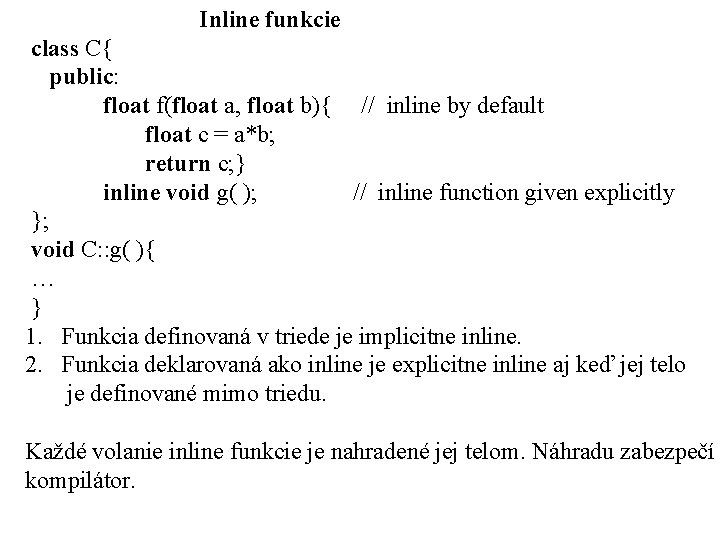 Inline funkcie class C{ public: float f(float a, float b){ // inline by default