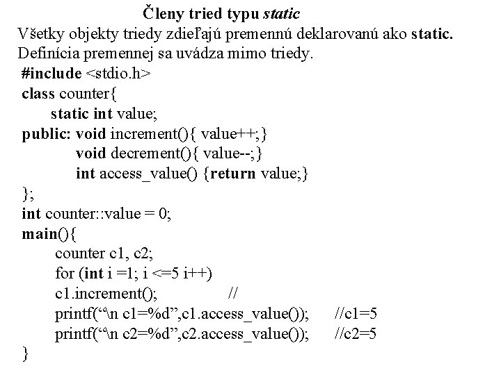 Členy tried typu static Všetky objekty triedy zdieľajú premennú deklarovanú ako static. Definícia premennej