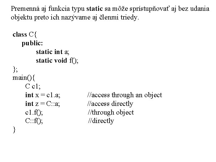 Premenná aj funkcia typu static sa môže sprístupňovať aj bez udania objektu preto ich
