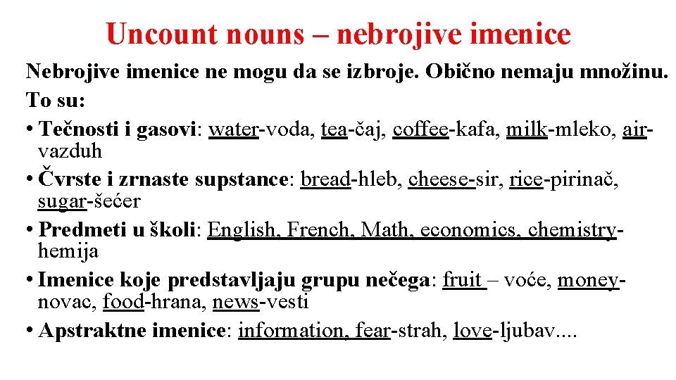 Uncount nouns – nebrojive imenice Nebrojive imenice ne mogu da se izbroje. Obično nemaju