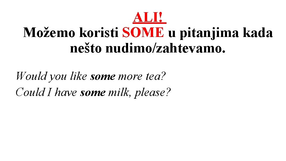 ALI! Možemo koristi SOME u pitanjima kada nešto nudimo/zahtevamo. Would you like some more