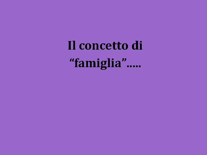 Il concetto di “famiglia”. . . 