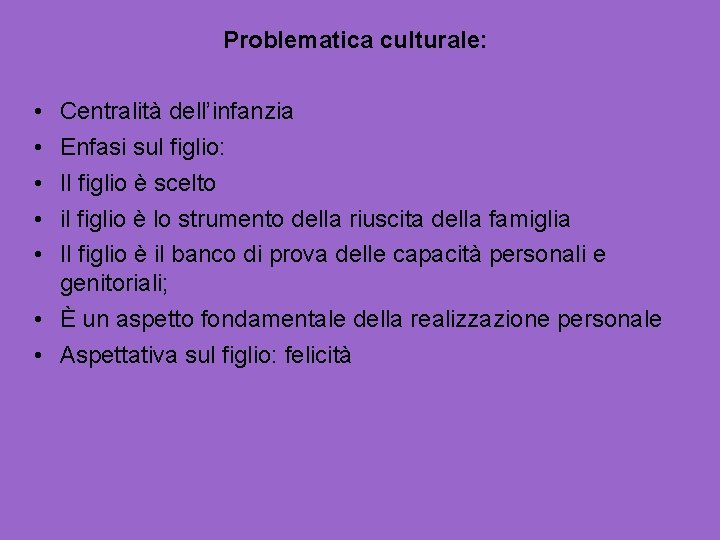 Problematica culturale: • • • Centralità dell’infanzia Enfasi sul figlio: Il figlio è scelto