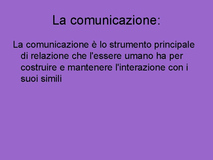La comunicazione: La comunicazione è lo strumento principale di relazione che l'essere umano ha
