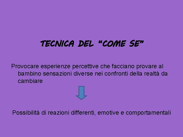 TECNICA DEL “COME SE” Provocare esperienze percettive che facciano provare al bambino sensazioni diverse