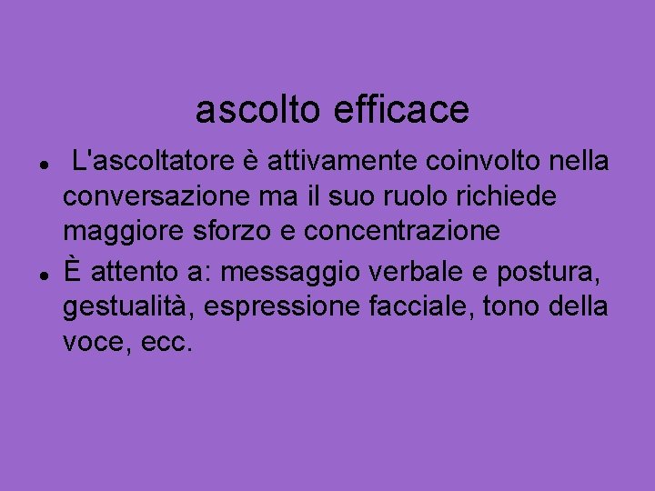 ascolto efficace L'ascoltatore è attivamente coinvolto nella conversazione ma il suo ruolo richiede maggiore