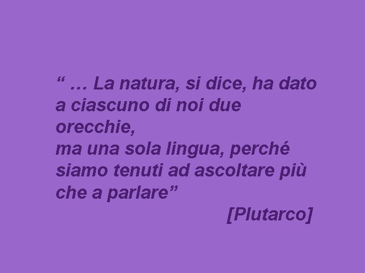 “ … La natura, si dice, ha dato a ciascuno di noi due orecchie,