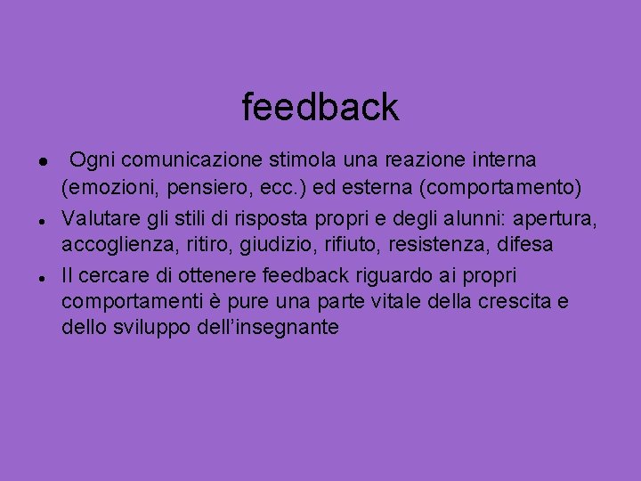 feedback Ogni comunicazione stimola una reazione interna (emozioni, pensiero, ecc. ) ed esterna (comportamento)