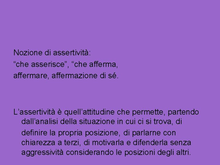 Nozione di assertività: “che asserisce”, “che afferma, affermare, affermazione di sé. L’assertività è quell’attitudine