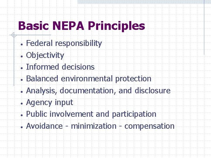 Basic NEPA Principles • • Federal responsibility Objectivity Informed decisions Balanced environmental protection Analysis,
