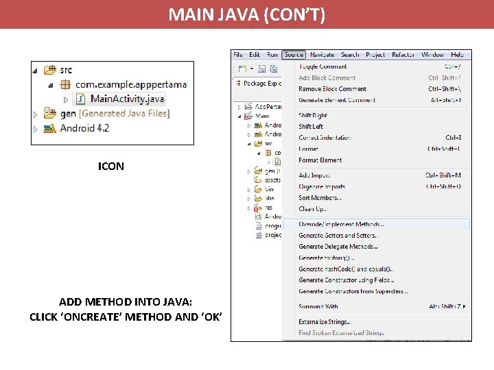 MAIN JAVA (CON’T) ICON ADD METHOD INTO JAVA: CLICK ‘ONCREATE’ METHOD AND ‘OK’ 