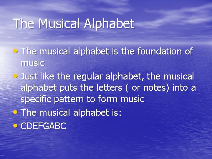 The Musical Alphabet • The musical alphabet is the foundation of music • Just