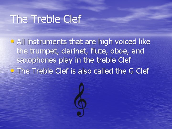 The Treble Clef • All instruments that are high voiced like the trumpet, clarinet,