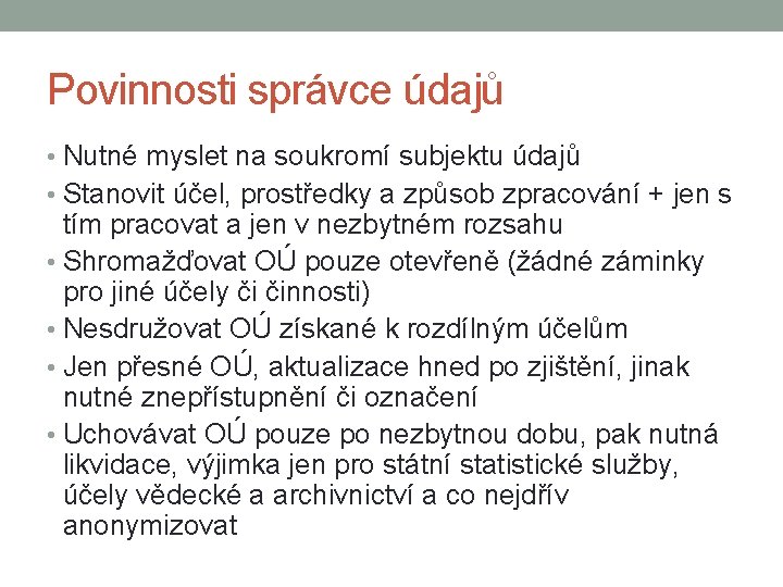 Povinnosti správce údajů • Nutné myslet na soukromí subjektu údajů • Stanovit účel, prostředky