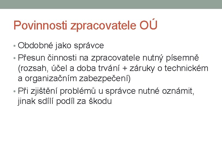 Povinnosti zpracovatele OÚ • Obdobné jako správce • Přesun činnosti na zpracovatele nutný písemně