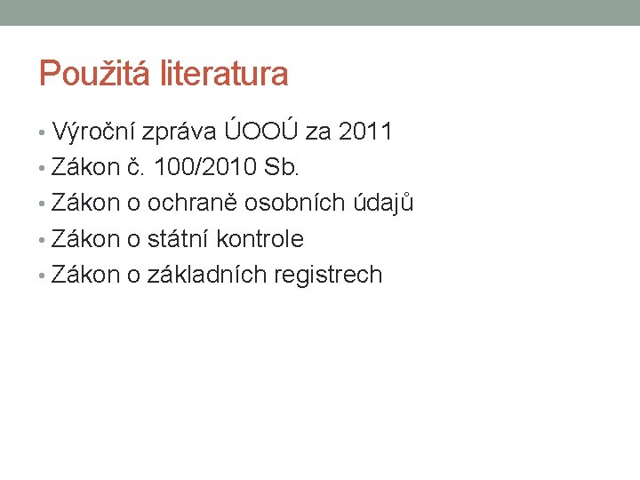 Použitá literatura • Výroční zpráva ÚOOÚ za 2011 • Zákon č. 100/2010 Sb. •