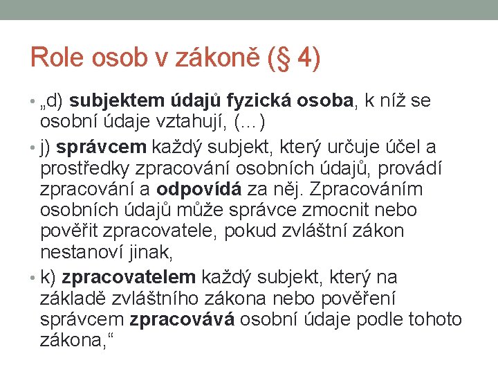 Role osob v zákoně (§ 4) • „d) subjektem údajů fyzická osoba, k níž