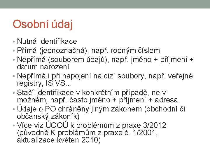 Osobní údaj • Nutná identifikace • Přímá (jednoznačná), např. rodným číslem • Nepřímá (souborem