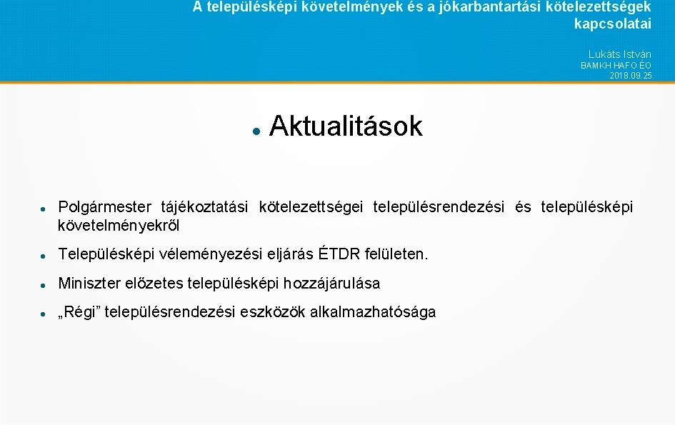 A településképi követelmények és a jókarbantartási kötelezettségek kapcsolatai Lukáts István BAMKH HAFO ÉO 2018.