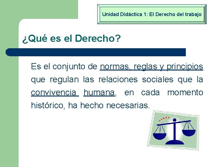 Unidad Didáctica 1: El Derecho del trabajo ¿Qué es el Derecho? Es el conjunto