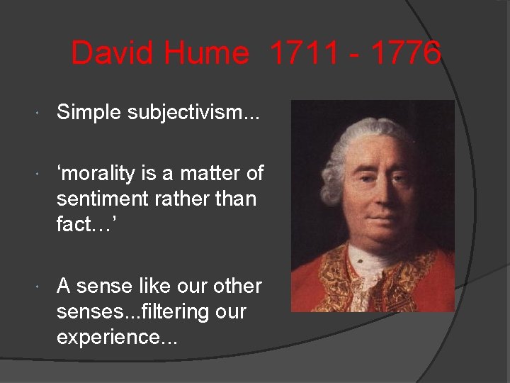 David Hume 1711 - 1776 Simple subjectivism. . . ‘morality is a matter of