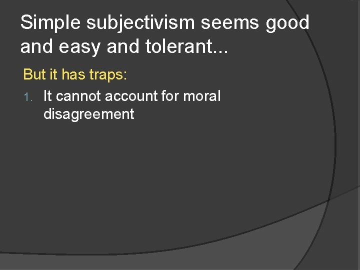 Simple subjectivism seems good and easy and tolerant. . . But it has traps: