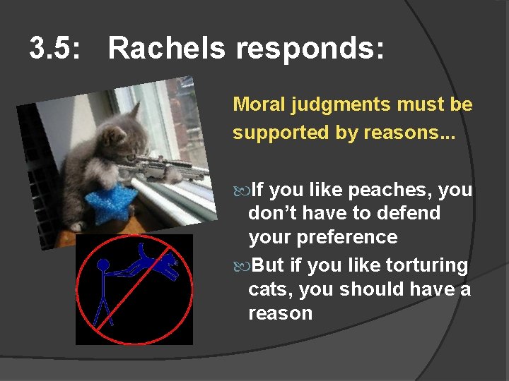 3. 5: Rachels responds: Moral judgments must be supported by reasons. . . If