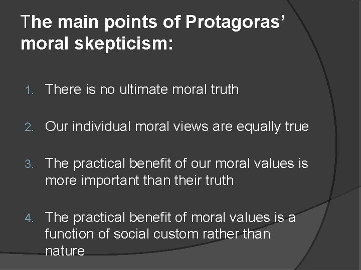 The main points of Protagoras’ moral skepticism: 1. There is no ultimate moral truth