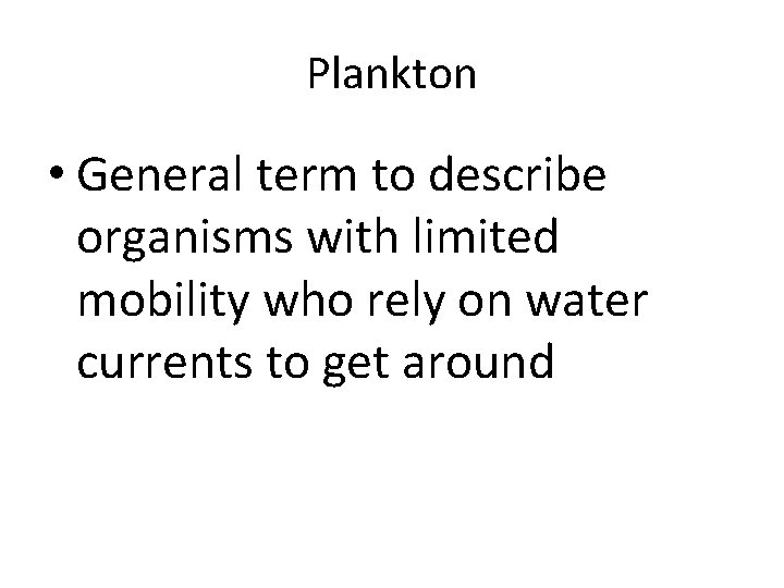 Plankton • General term to describe organisms with limited mobility who rely on water